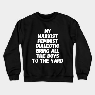 My marxist feminist dialectic bring all the boys to the yard Crewneck Sweatshirt